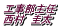 工事部主任 西村　圭太
